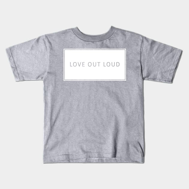 Love Out Loud Kids T-Shirt by lowercasev